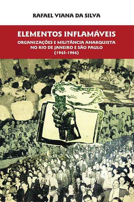 Rafael V. da Silva – Elementos Inflamáveis: organizações e militância anarquista no Rio de Janeiro e São Paulo (1945-1964)