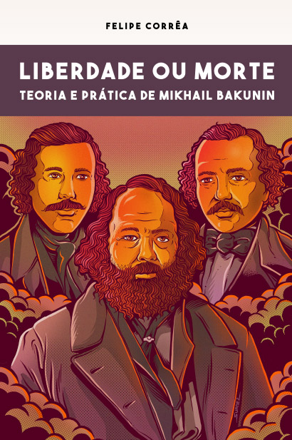 Felipe Corrêa – Liberdade ou Morte: teoria e prática de Mikhail Bakunin